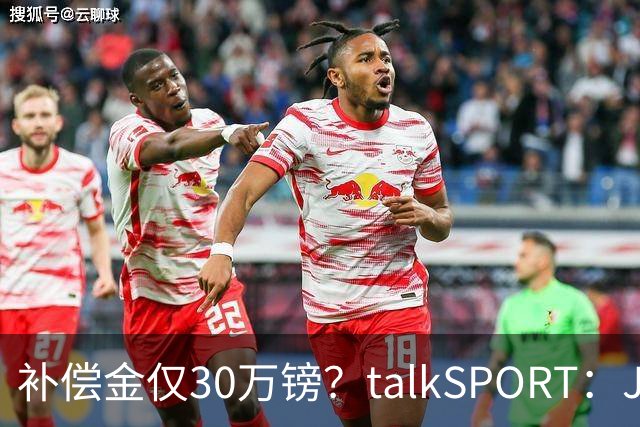 补偿金仅30万镑？talkSPORT：JJ·加布如果想去皇马 面临多项障碍